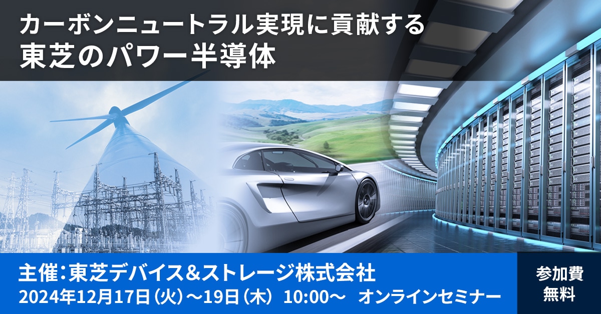 これは、【12/17-19】東芝Webセミナー「カーボンニュートラル実現に貢献する東芝のパワー半導体」開催のお知らせの画像です。