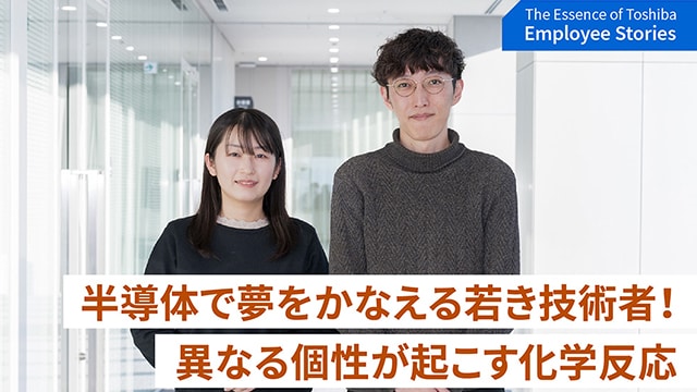 パワー半導体で社会課題に立ち向かう！異なる個性を持つ、若き2人の技術者が描く未来 ～理念ストーリー We are Toshiba～